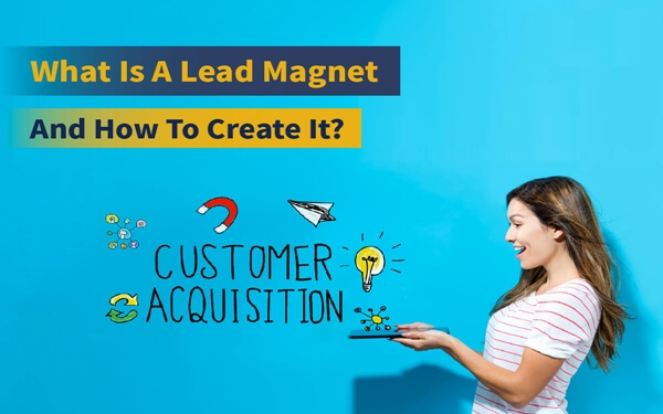 Lead magnet là gì? Cách tạo lead magnet HÚT KHÁCH khó cưỡng đến khách hàng.